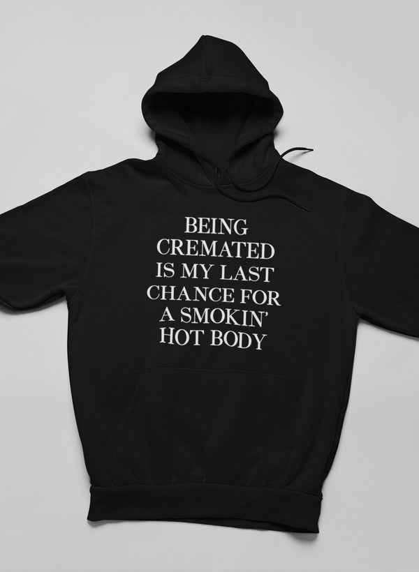 Being Cremated Is My Last Chance For A Smokin' Hot Body Hoodie